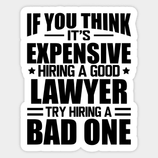 Lawyer - If you think it's expensive hiring a good lawyer try hiring a bad one Sticker